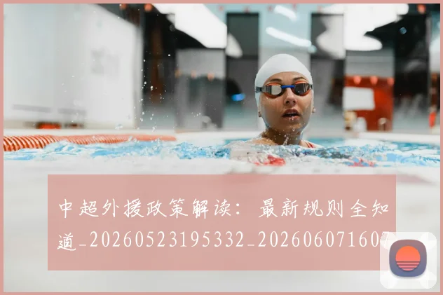 中超外援政策解读:最新规则全知道_20260523195332_20260607160740