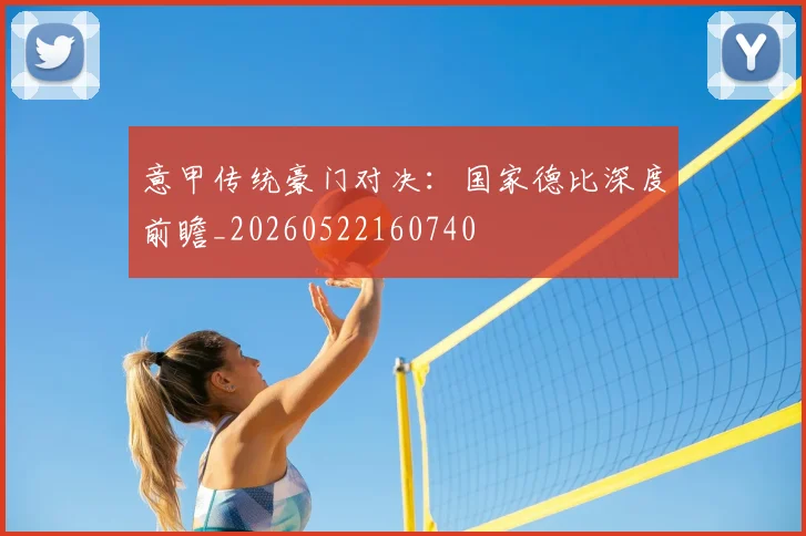 意甲传统豪门对决：国家德比深度前瞻_20260522160740