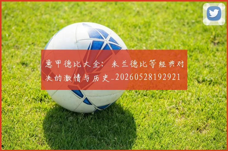 意甲德比大全：米兰德比等经典对决的激情与历史_20260528192921