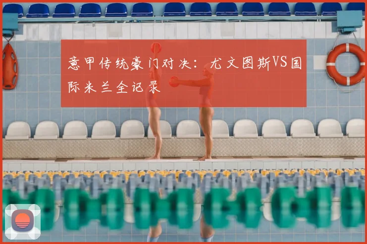 意甲传统豪门对决：尤文图斯VS国际米兰全记录